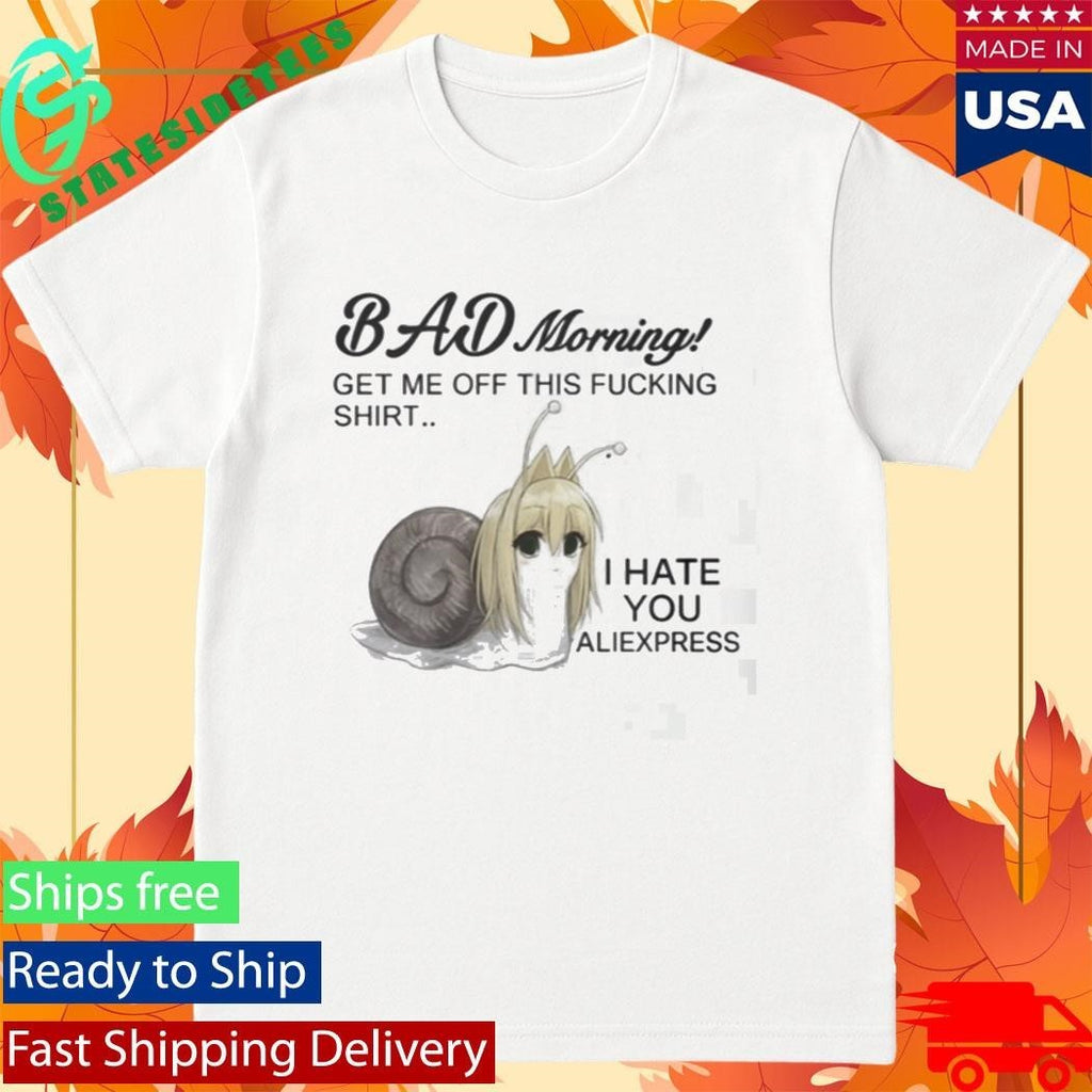 Bad Morning Get Me Off This Fucking Shirt I Hate You Aliexpress Shirt