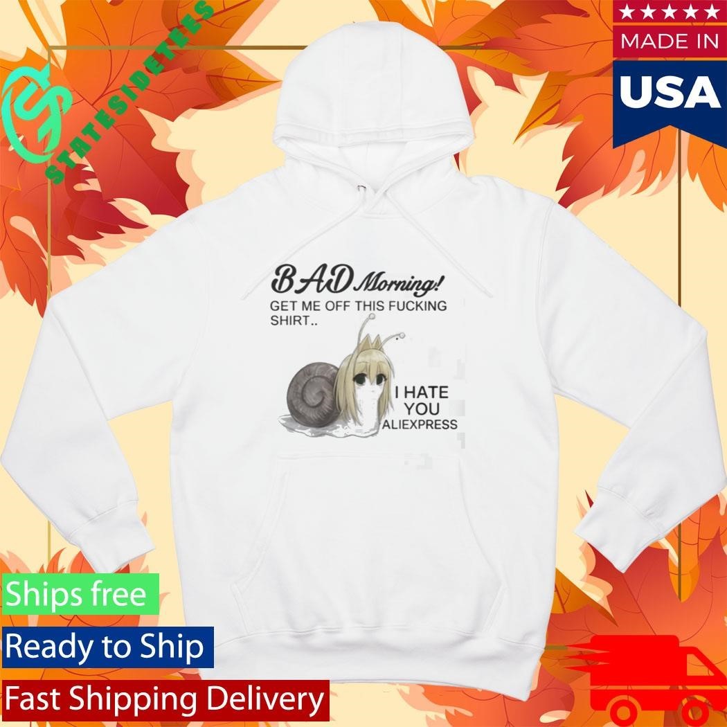 Bad Morning Get Me Off This Fucking Shirt I Hate You Aliexpress Shirt