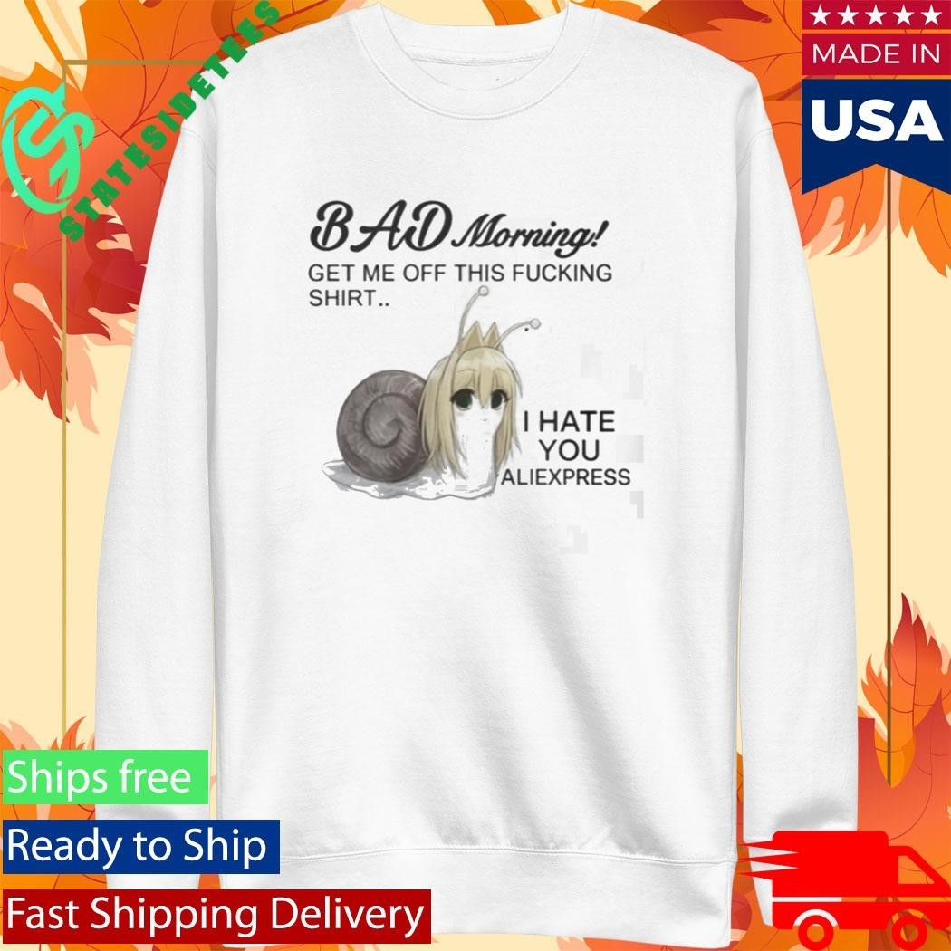 Bad Morning Get Me Off This Fucking Shirt I Hate You Aliexpress Shirt