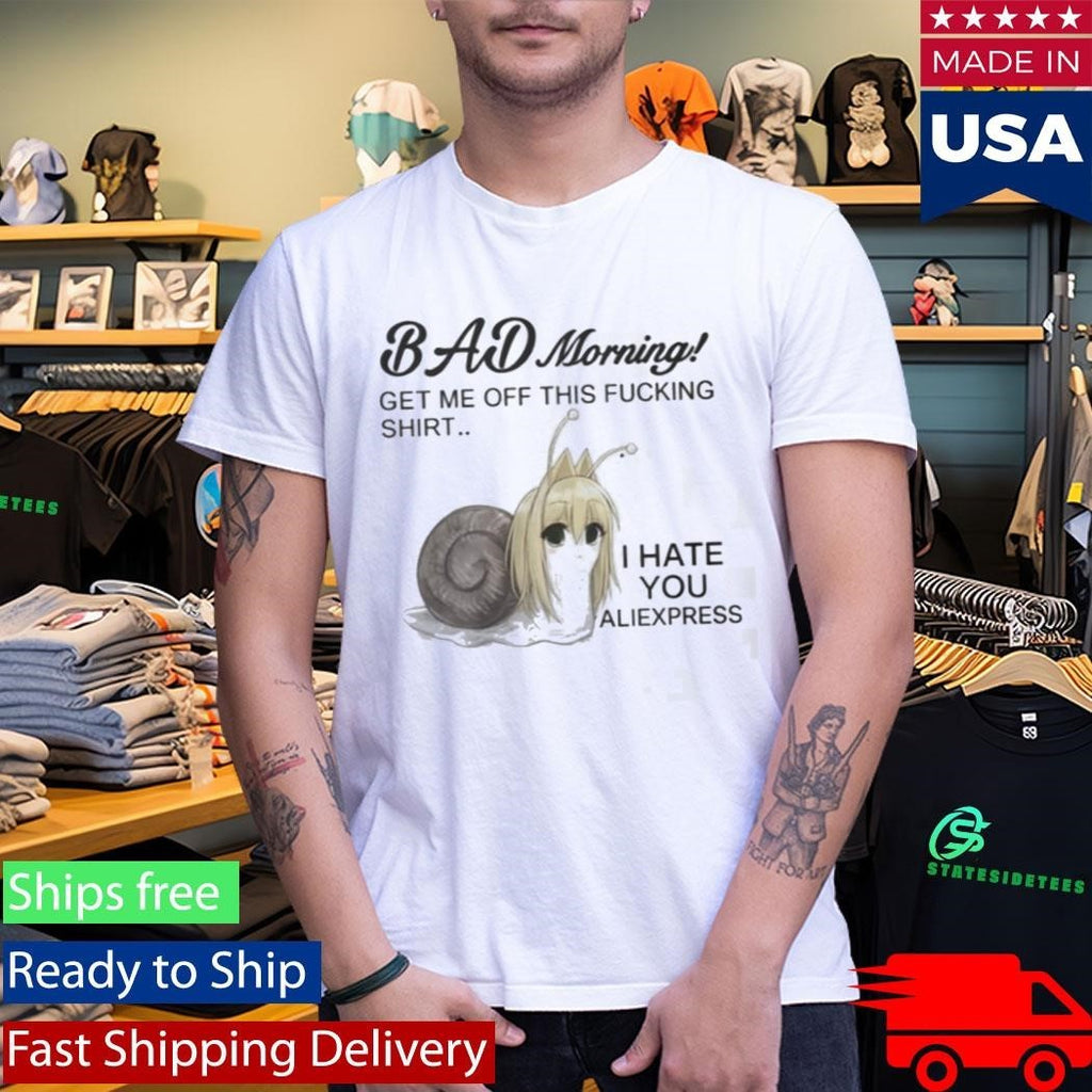 Bad Morning Get Me Off This Fucking Shirt I Hate You Aliexpress Shirt