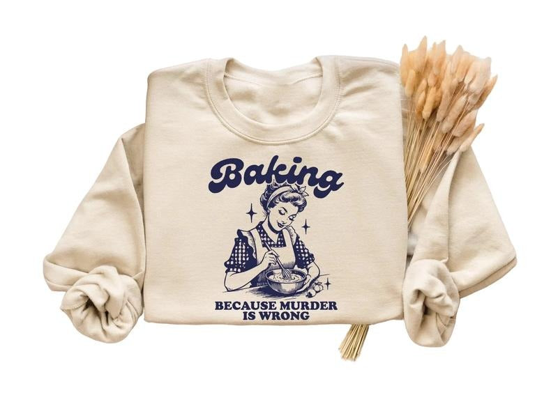 Baking Because Murder Is Wrong Shirt, Funny Baking Shirt, Gift for Bakers Hoodie, Sweatshirt | DripVista.com