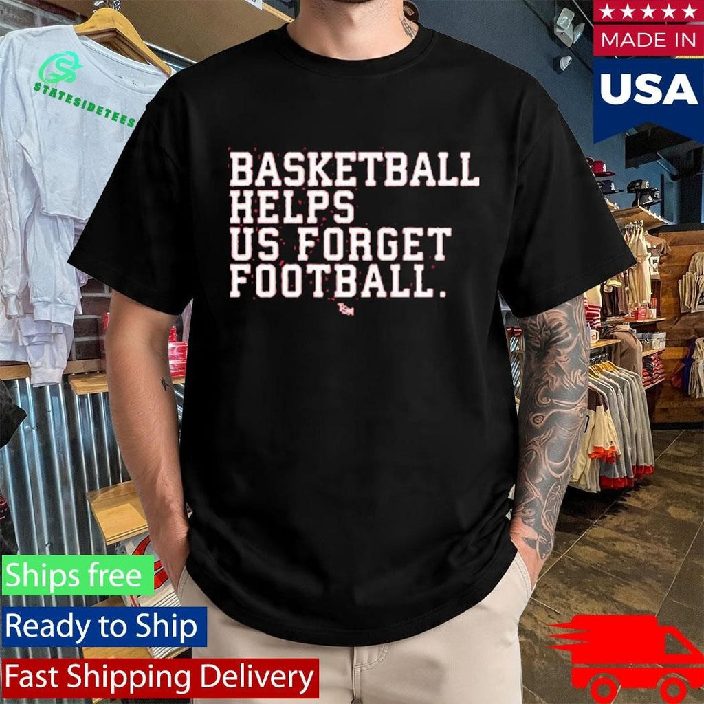 Basketball Helps Us Forget Football Two Seam Shirt