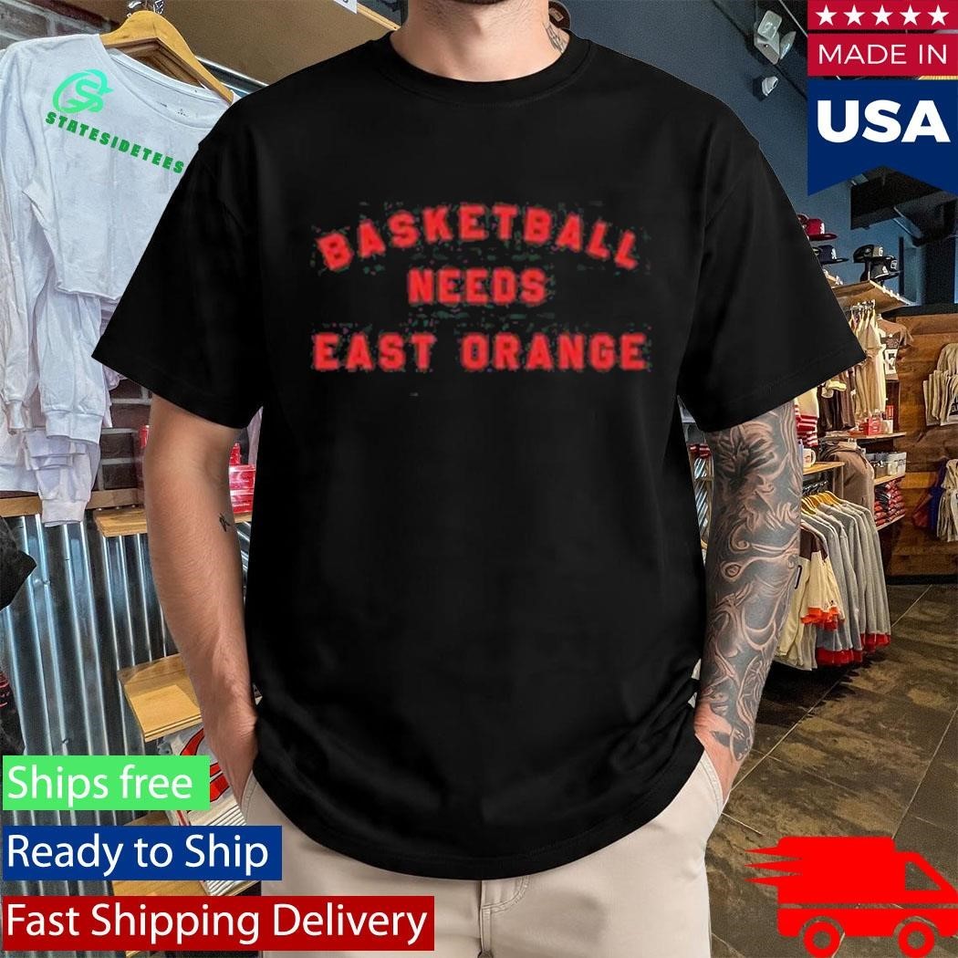 Basketball Needs East Orange Shirt