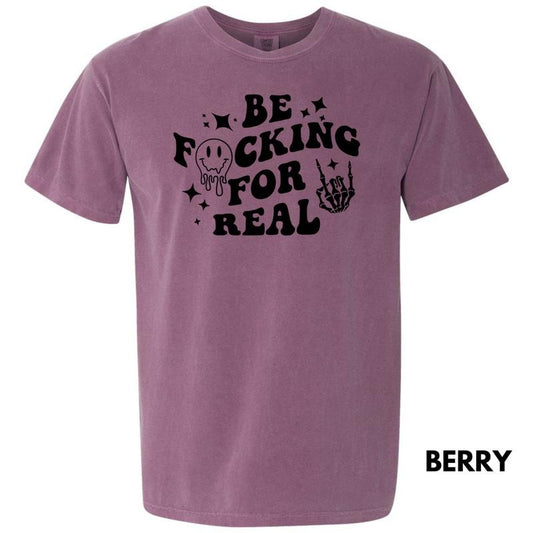 Be F*cking For Real Comfort Colors T-Shirt