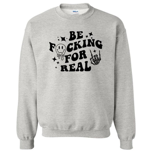 Be F*cking For Real Sweatshirt
