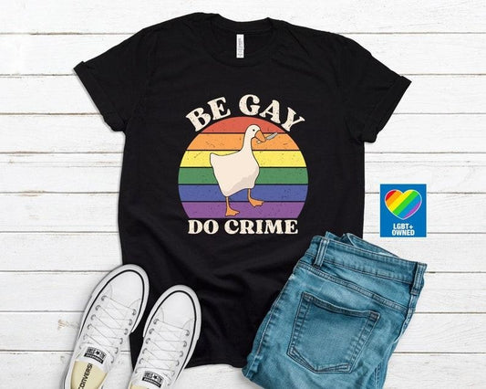 Be Gay Do Crime Goose Shirt, Pride Outfit, Queer Shirt, Lesbian Shirt, Goose Game LGBT Shirt, Queer Owned Shops, LGBTQ Pride Merch