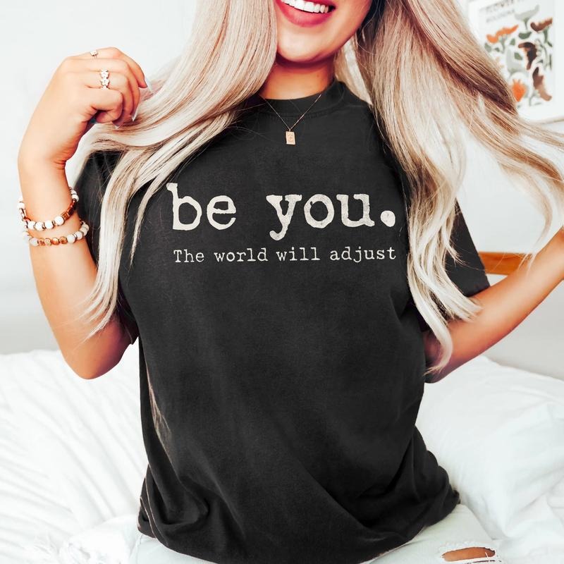 Be You The World Will Adjust Shirt, Inspirational Women's Tee, Positive Gift Idea, Gift for Best Friends, Love Yourself