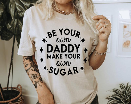 Be Your Own Daddy Make Your Own Sugar Casual Cotton Short Sleeve T-Shirt for Confident Independent Women.