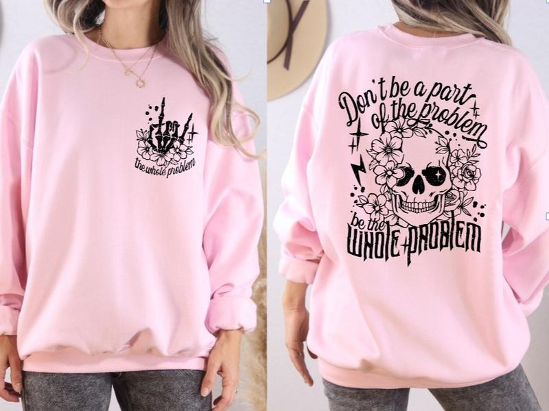 Be the Whole Problem Sweatshirt T-Shirts, Hoodie | DripVista.com