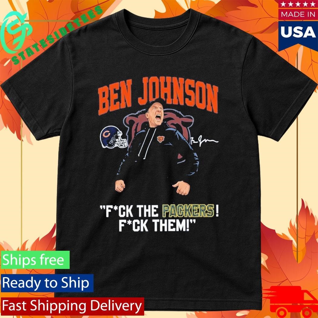 Bears Ben Johnson Fuck The Packers Fuck Them Shirt