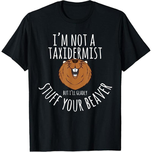 Beaver Gifts - I'm Not A Taxidermist Animal Lover T-Shirt made in usa