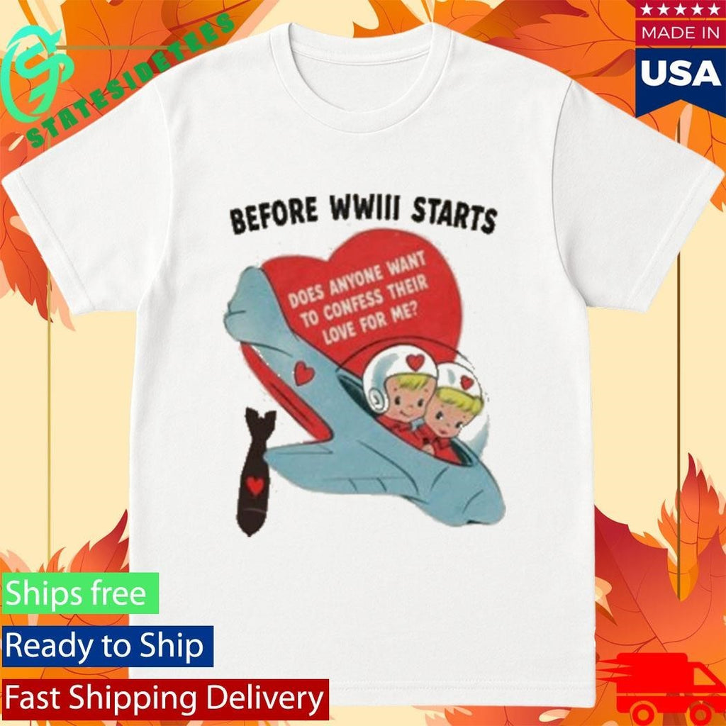 Before Wwiii Starts Does Anyone Want To Confess Their Love For Me Shirt