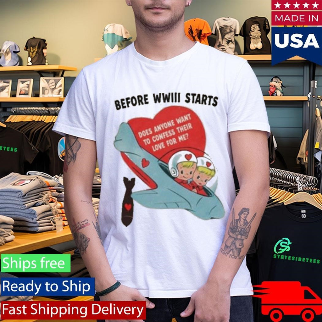Before Wwiii Starts Does Anyone Want To Confess Their Love For Me Shirt