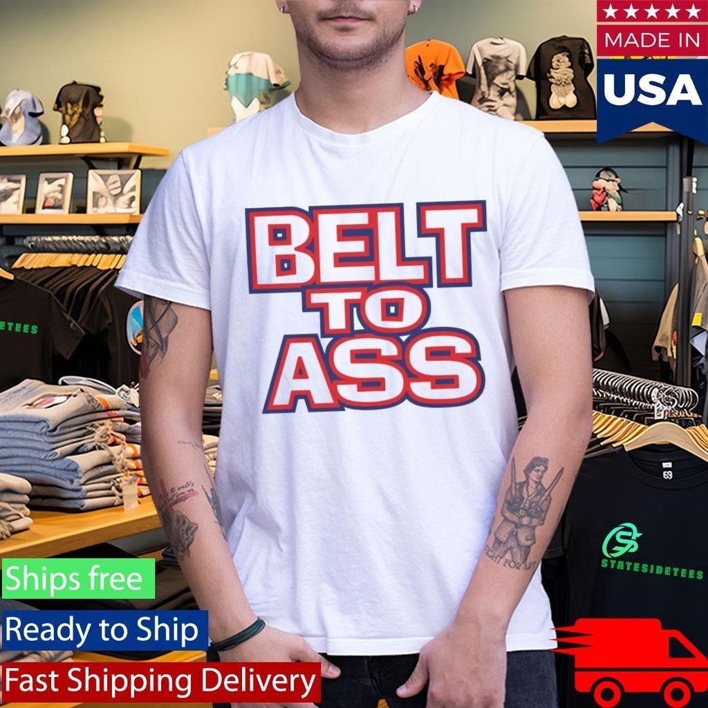 Belt To Ass Shirt