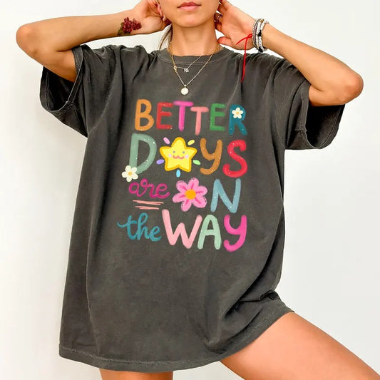 Better Days Are On The Way Comfort Colors Shirt, Cute Mental Health T-shirt, Floral Graphic Tee, Womenswear, Motivational Gift For Her, Gift For Mom
