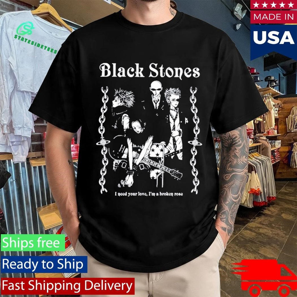 Black Stones Tee I Need You Love, I’m A Broken Rose Shirt