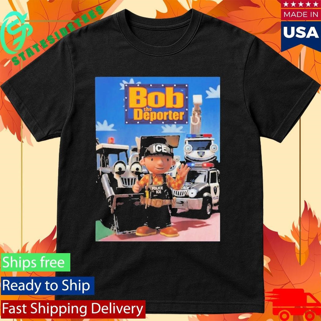 Bob The Deporter Shirt