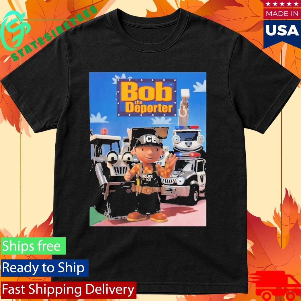 Bob The Deporter Shirt