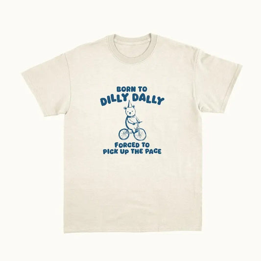 Born To Dilly Dally - Unisex T Shirt