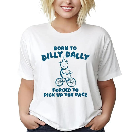 Born To Dilly Dally - Unisex T Shirt, Funny T Shirt