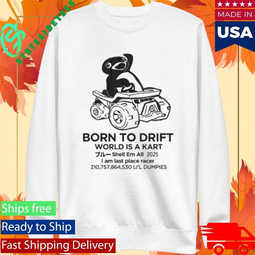 Born To Drift World Is A Kart I Am Last Place Racer Li’l Dumpies Shirt