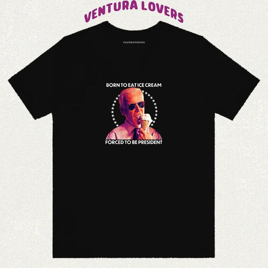 Born To Eat Ice Cream, Forced to Be President T-Shirt, Gifts