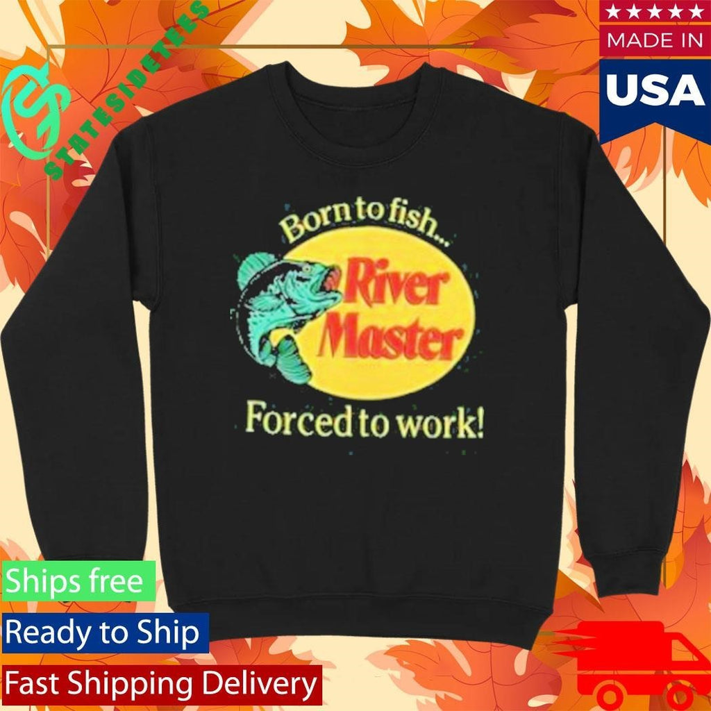 Born To Fish Forced To Work River Master T-Shirt