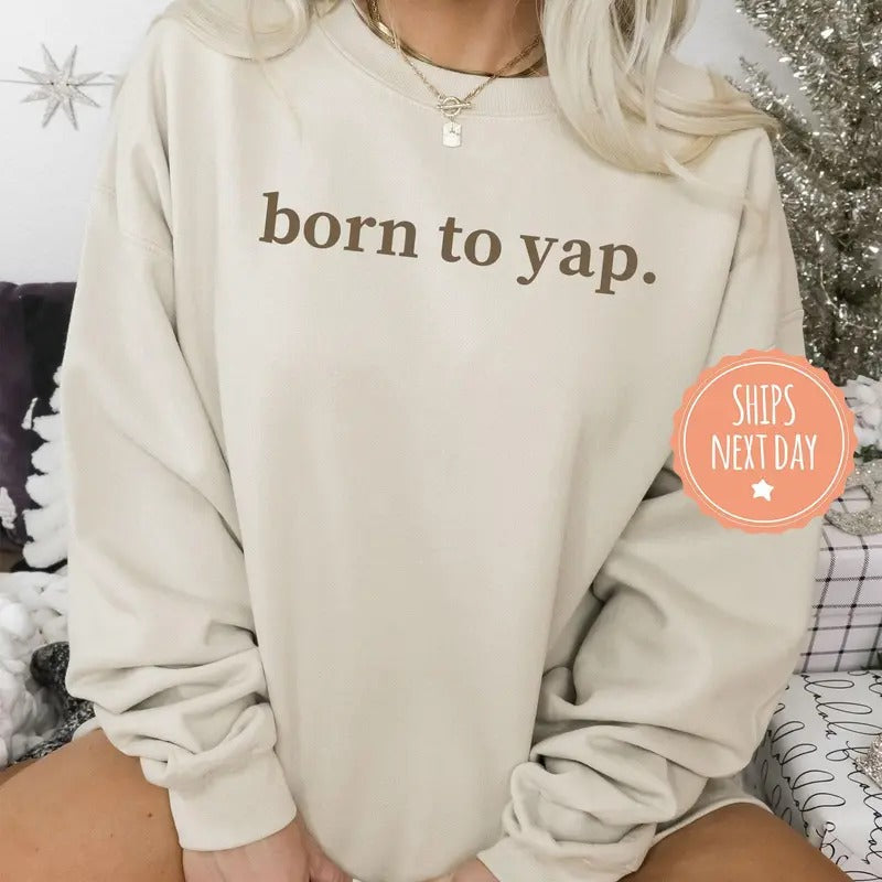 Born To Yap Sweatshirt - Funny Meme Hoodie - Mothers Day Gift Ideas - Aesthetic Sweater - Y2k Crewneck - Funny Gifts For...