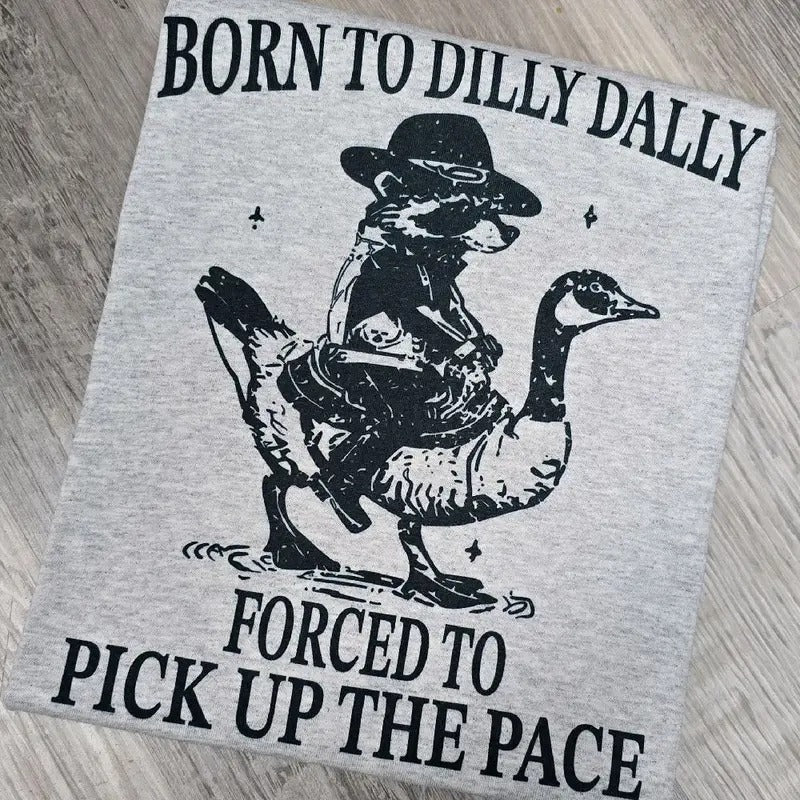 Born to dilly dally forced to pick up the pace graphic Tee or Sweatshirt Hoodie | DripVista.com