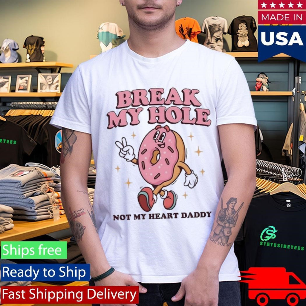 Break My Hole, Not My Heart Daddy Shirt