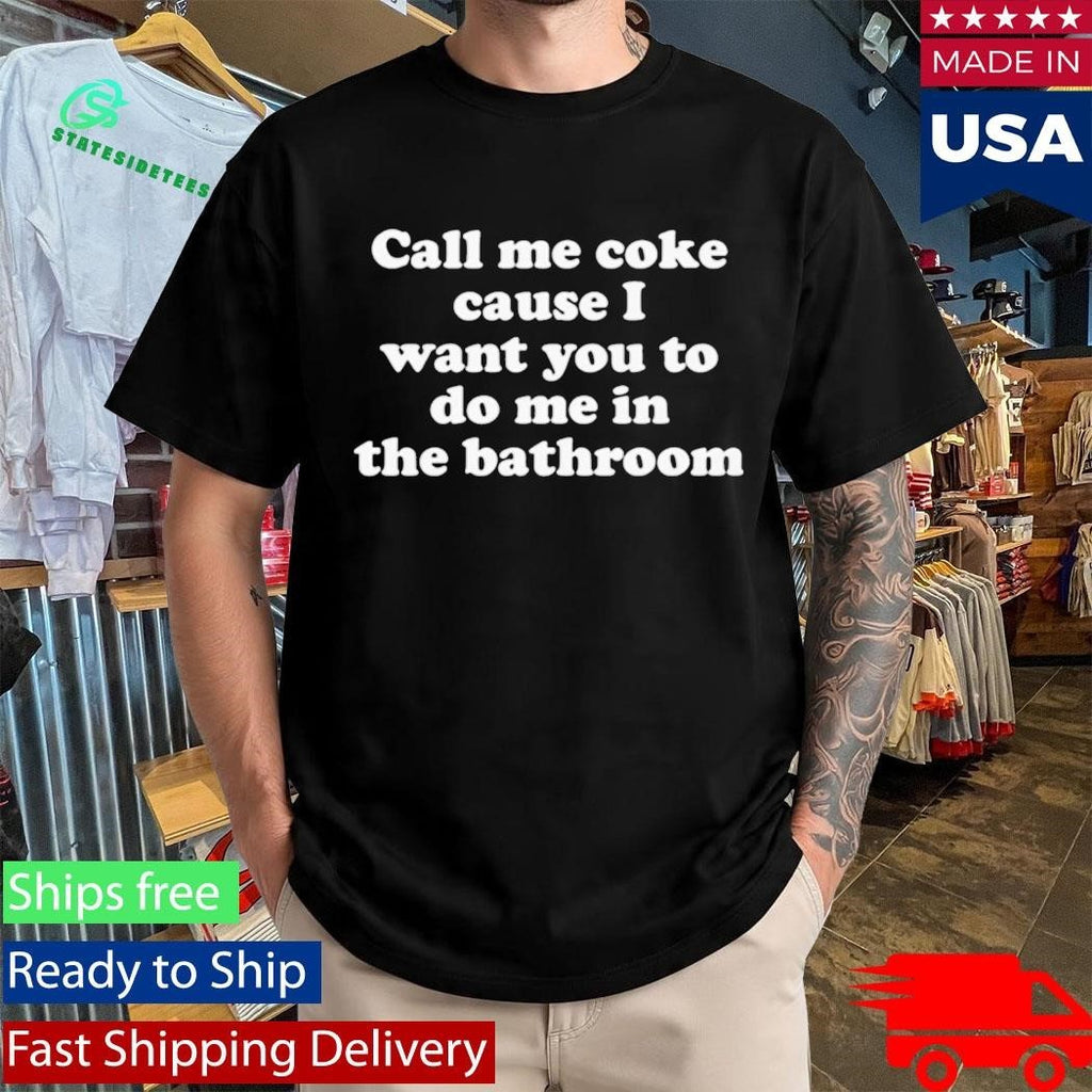 Call Me Coke Cause I Want You To Do Me In The Bathroom Shirt