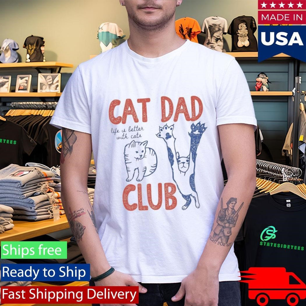 Cat Dad Club Life Is Better With Cats Shirt
