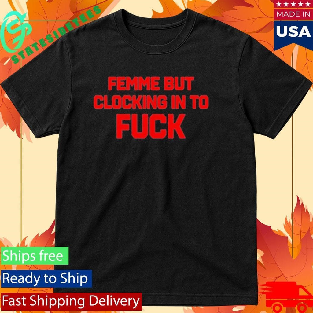 Catherine Mccafferty Femme But Clocking In To Fuck Shirt