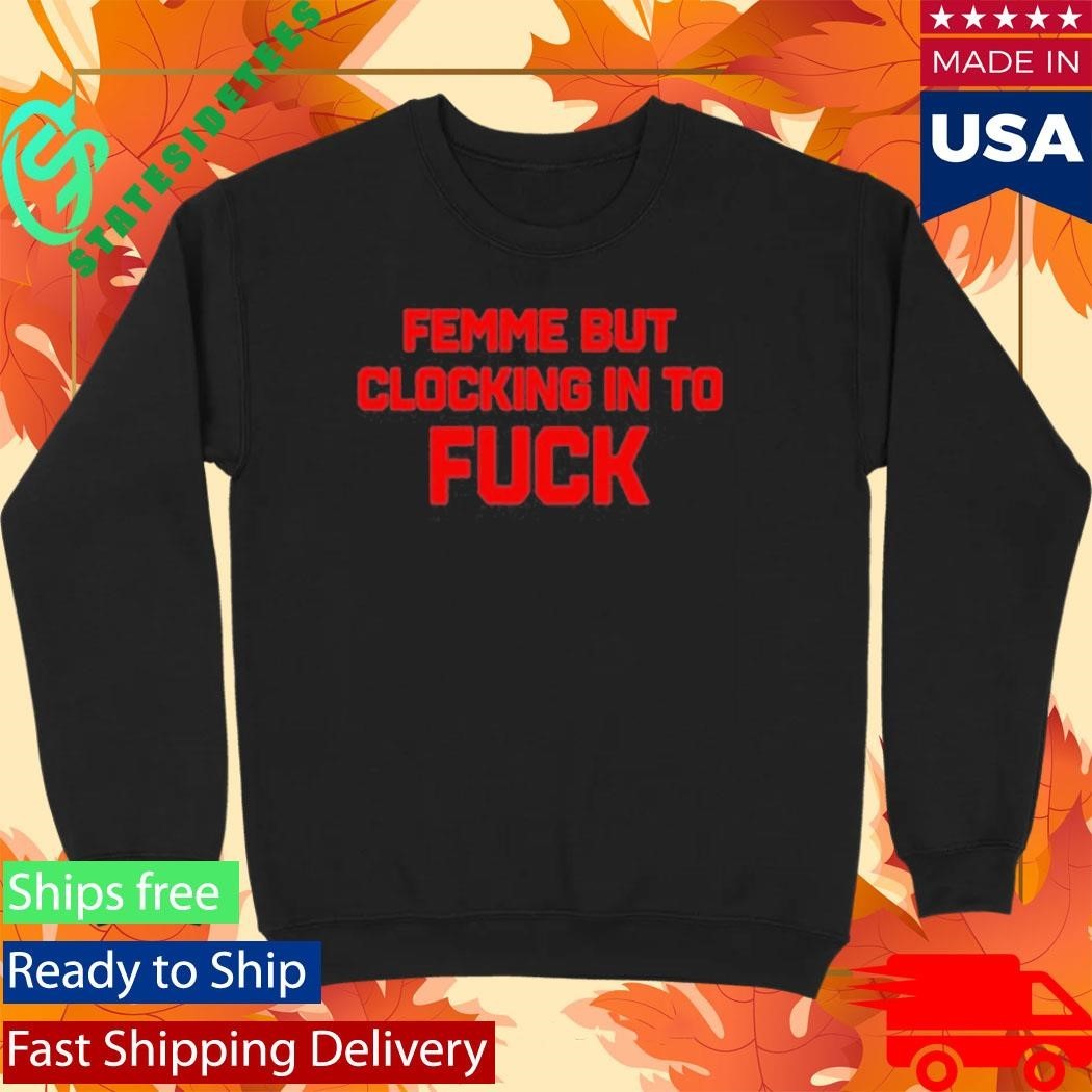 Catherine Mccafferty Femme But Clocking In To Fuck Shirt
