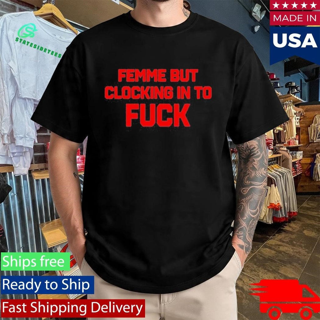 Catherine Mccafferty Femme But Clocking In To Fuck Shirt