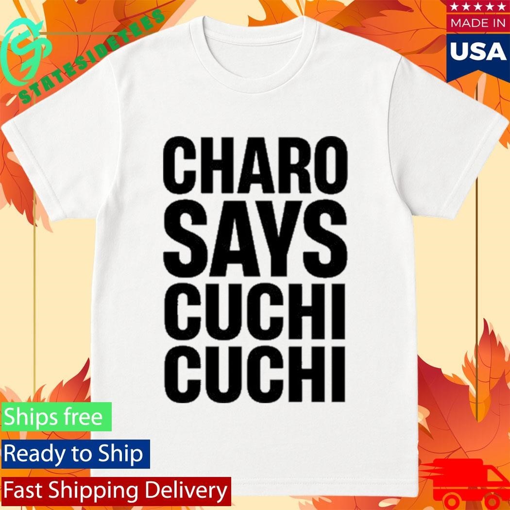 Charo Charo Says Cuchi-Cuchi Shirt