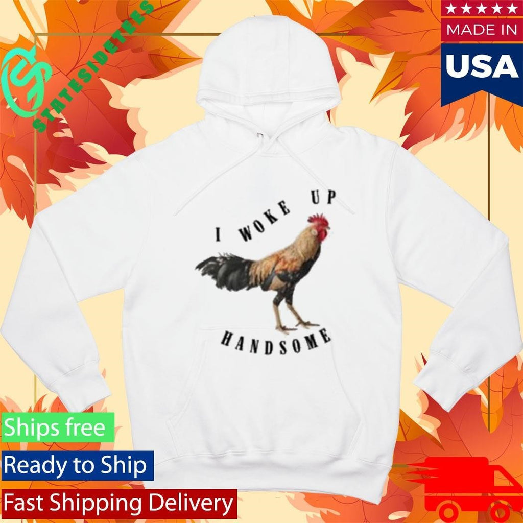 Chicken I Woke Up Handsome Shirt