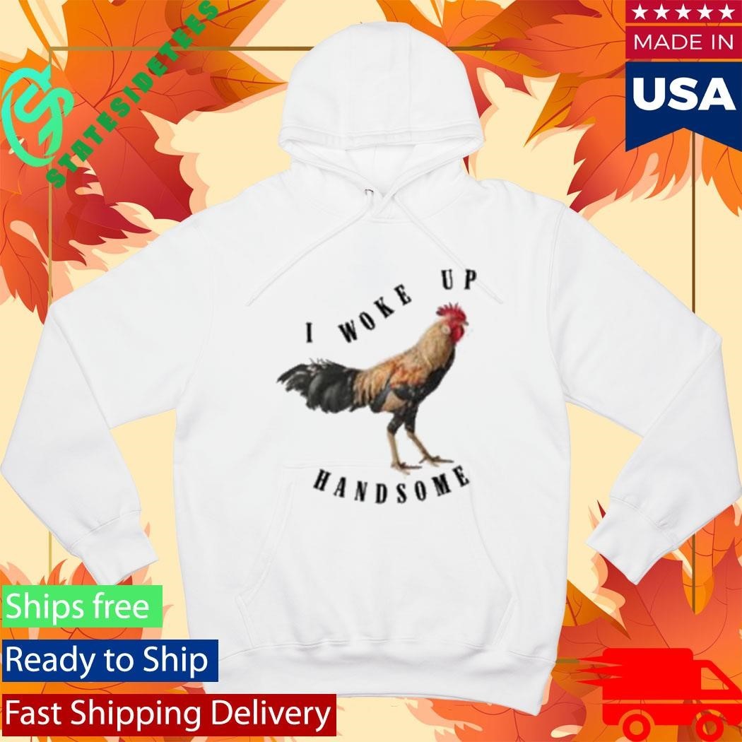 Chicken I Woke Up Handsome Shirt