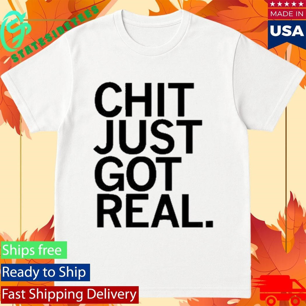 Chit Just Got Real Shirt