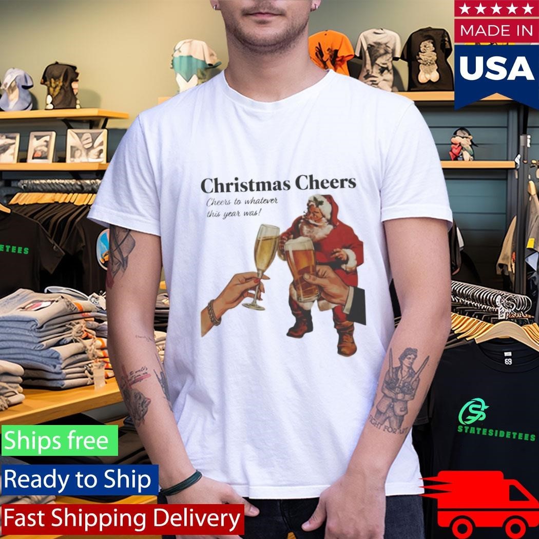 Christmas Cheers To Whatever This Year Was Shirt