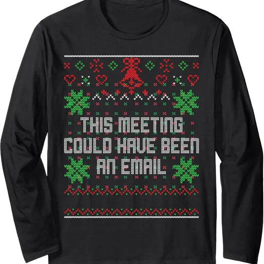 Christmas This Meeting Could Have Been An Email Ugly Office Long Sleeve T-Shirt