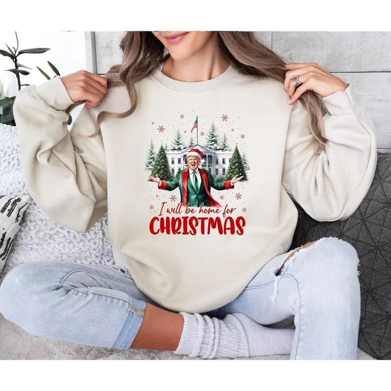 Christmas Trump Sweatshirt, I'll Be Home for Christmas Sweatshirt, Christmas Sweatshirt, Political Christmas Tee, Trump for President Tee