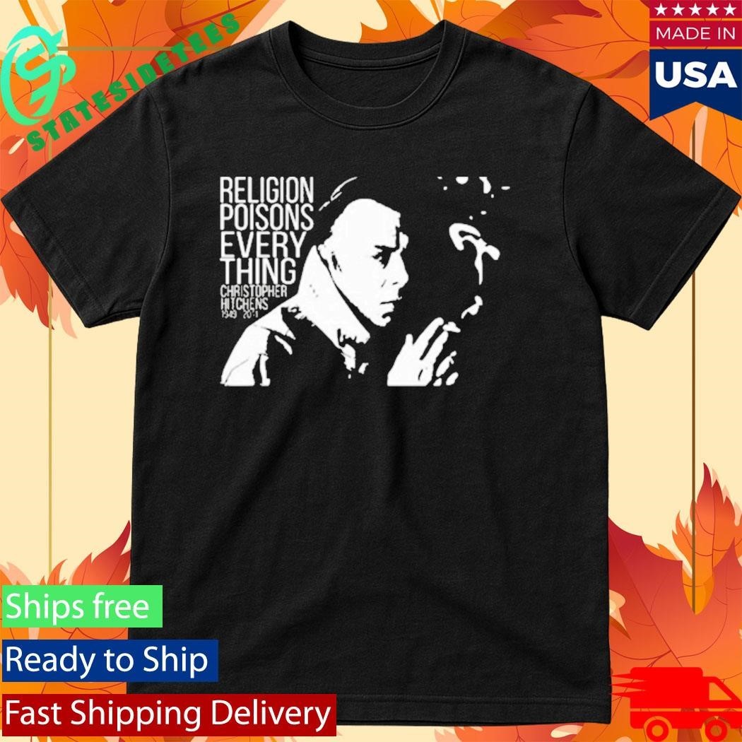 Christopher Hitchens Relegion Poisons Everything Shirt