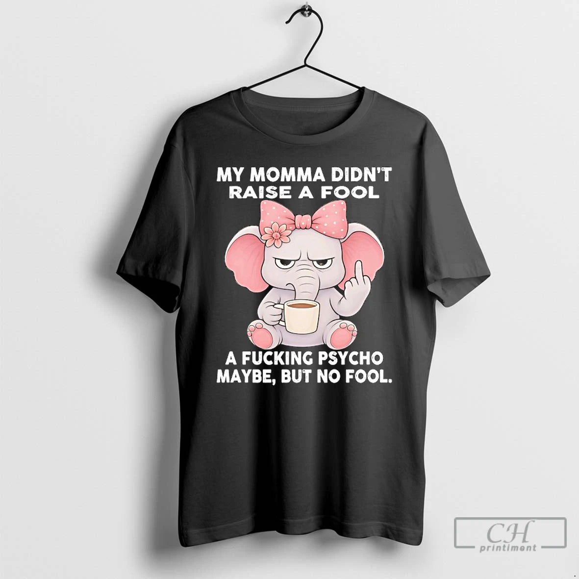 Classic Elephant My Momma Didnt Raise A Fool A Fucking Psycho Maybe But No Fool T-Shirts, Hoodie, Sweatshirt | DripVista.com