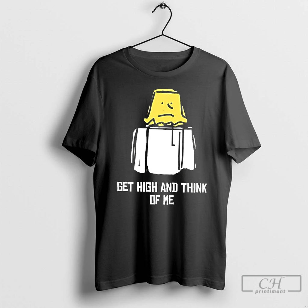 Classic Get High And Think Of Me T-Shirts, Hoodie, Sweatshirt | DripVista.com