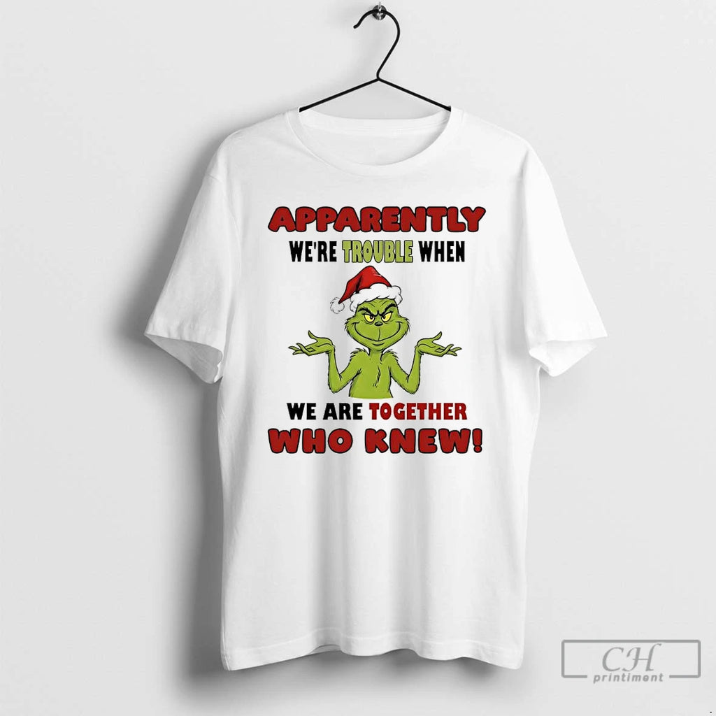 Classic Grinch Apparently Were Trouble When We Are Together Who Knew T-Shirts, Hoodie, Sweatshirt | DripVista.com