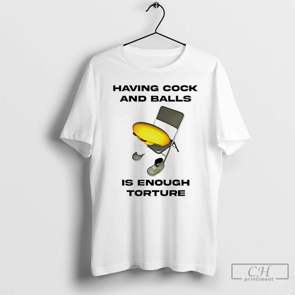 Classic Having Cock And Balls Is Enough Tourture T-Shirts, Hoodie, Sweatshirt | DripVista.com