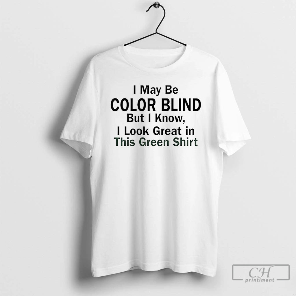 Classic I May Be Color Blind But I Know I Look Green In This Green T-Shirts, Hoodie, Sweatshirt | DripVista.com