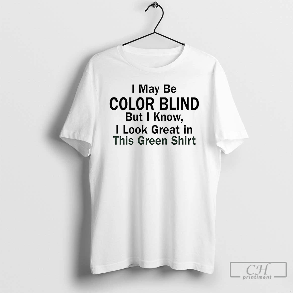 Classic I May Be Color Blind But I Know I Look Green In This Green T-Shirts, Hoodie, Sweatshirt | DripVista.com