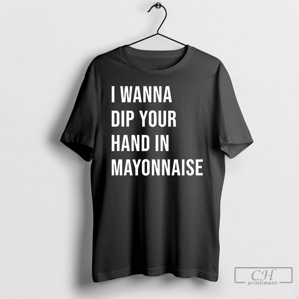 Classic I Wanna Dip Your Hand In Mayonnaise T-Shirts, Hoodie, Sweatshirt | DripVista.com
